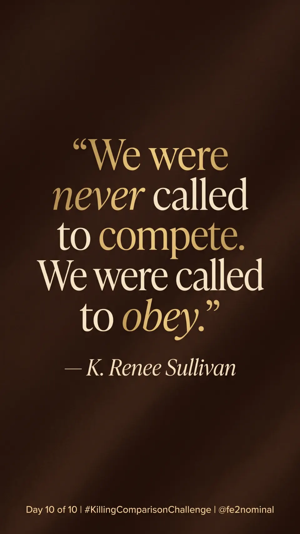 Quote: We were never called to compete. We were called to obey. — K. Renee Sullivan